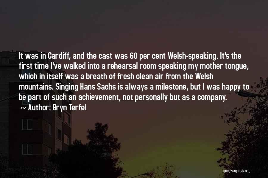 Bryn Terfel Quotes: It Was In Cardiff, And The Cast Was 60 Per Cent Welsh-speaking. It's The First Time I've Walked Into A