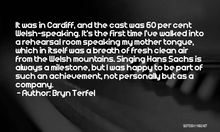 Bryn Terfel Quotes: It Was In Cardiff, And The Cast Was 60 Per Cent Welsh-speaking. It's The First Time I've Walked Into A