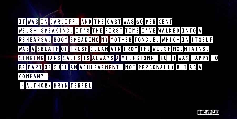 Bryn Terfel Quotes: It Was In Cardiff, And The Cast Was 60 Per Cent Welsh-speaking. It's The First Time I've Walked Into A
