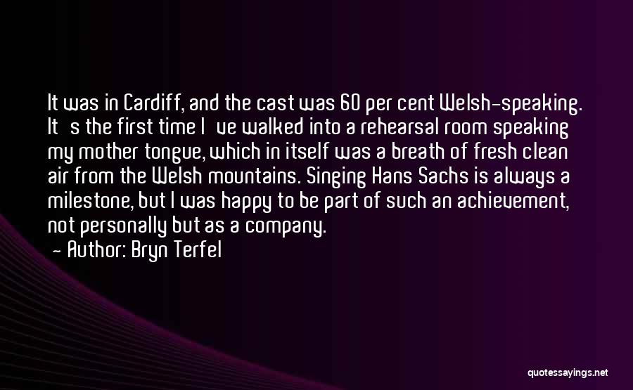 Bryn Terfel Quotes: It Was In Cardiff, And The Cast Was 60 Per Cent Welsh-speaking. It's The First Time I've Walked Into A