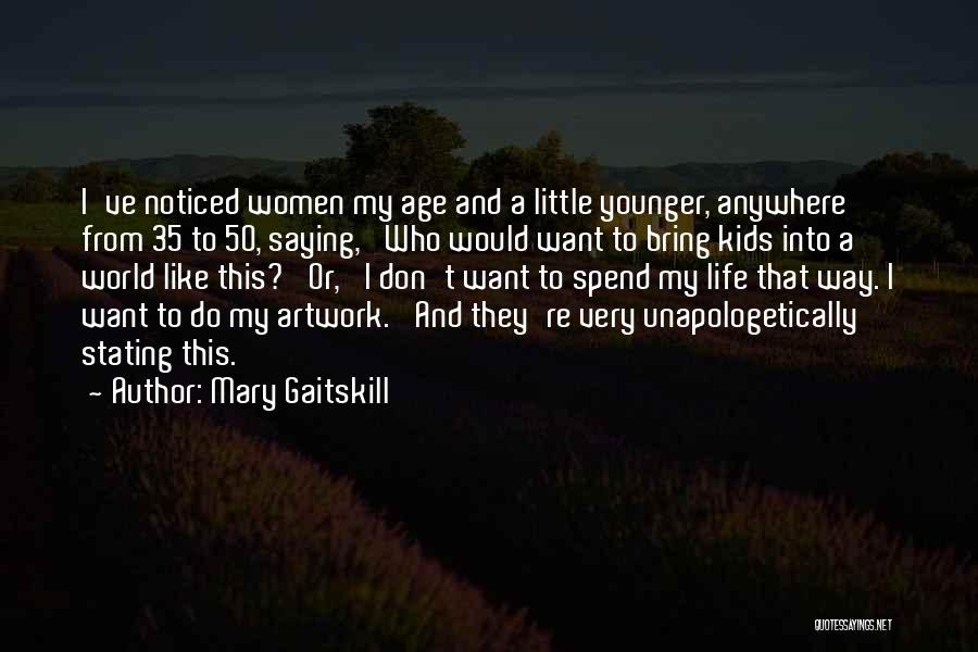 Mary Gaitskill Quotes: I've Noticed Women My Age And A Little Younger, Anywhere From 35 To 50, Saying, 'who Would Want To Bring