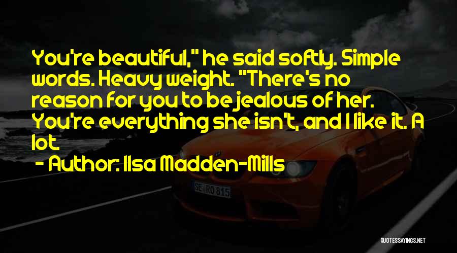 Ilsa Madden-Mills Quotes: You're Beautiful, He Said Softly. Simple Words. Heavy Weight. There's No Reason For You To Be Jealous Of Her. You're