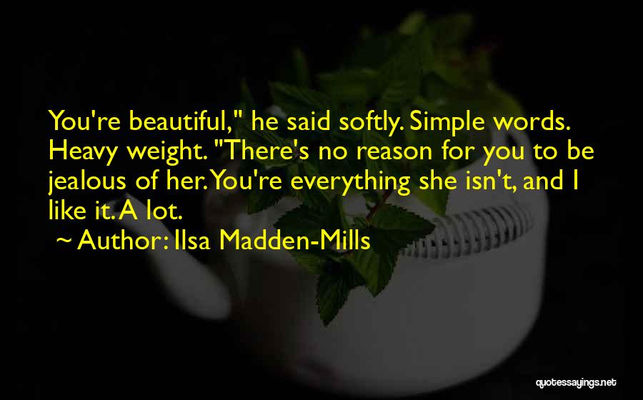 Ilsa Madden-Mills Quotes: You're Beautiful, He Said Softly. Simple Words. Heavy Weight. There's No Reason For You To Be Jealous Of Her. You're