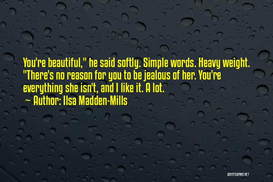 Ilsa Madden-Mills Quotes: You're Beautiful, He Said Softly. Simple Words. Heavy Weight. There's No Reason For You To Be Jealous Of Her. You're