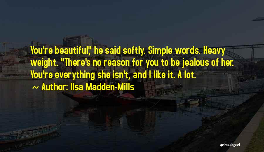 Ilsa Madden-Mills Quotes: You're Beautiful, He Said Softly. Simple Words. Heavy Weight. There's No Reason For You To Be Jealous Of Her. You're