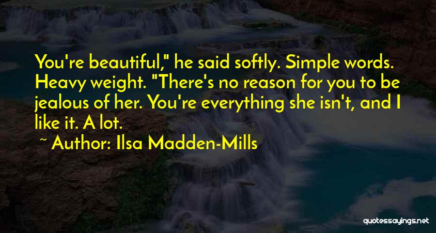 Ilsa Madden-Mills Quotes: You're Beautiful, He Said Softly. Simple Words. Heavy Weight. There's No Reason For You To Be Jealous Of Her. You're