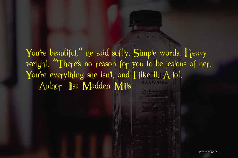 Ilsa Madden-Mills Quotes: You're Beautiful, He Said Softly. Simple Words. Heavy Weight. There's No Reason For You To Be Jealous Of Her. You're