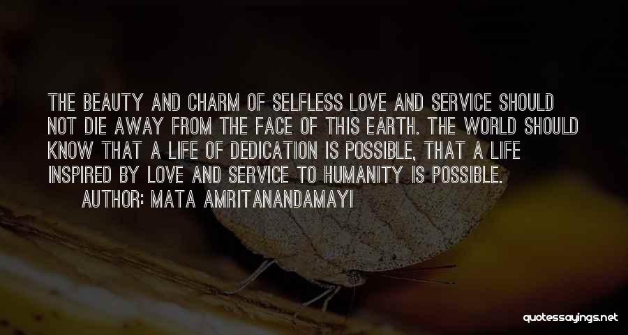 Mata Amritanandamayi Quotes: The Beauty And Charm Of Selfless Love And Service Should Not Die Away From The Face Of This Earth. The