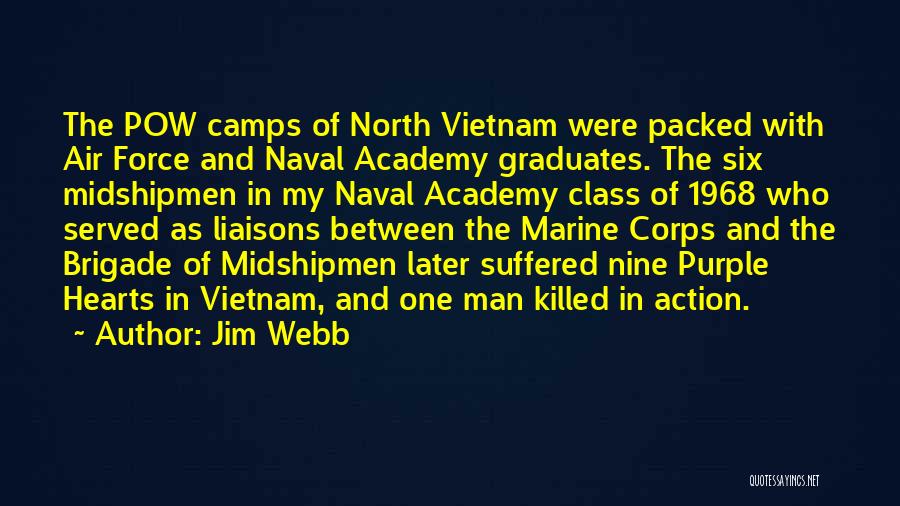 Jim Webb Quotes: The Pow Camps Of North Vietnam Were Packed With Air Force And Naval Academy Graduates. The Six Midshipmen In My