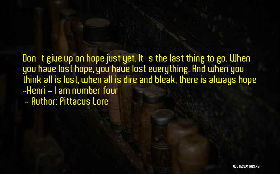 Pittacus Lore Quotes: Don't Give Up On Hope Just Yet. It's The Last Thing To Go. When You Have Lost Hope, You Have