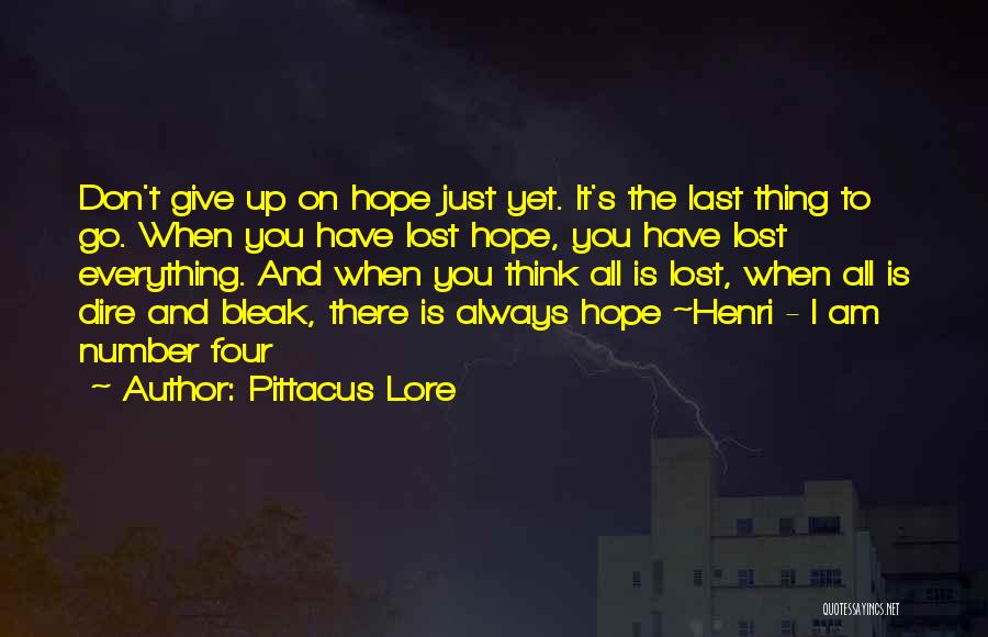Pittacus Lore Quotes: Don't Give Up On Hope Just Yet. It's The Last Thing To Go. When You Have Lost Hope, You Have