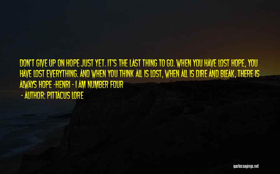 Pittacus Lore Quotes: Don't Give Up On Hope Just Yet. It's The Last Thing To Go. When You Have Lost Hope, You Have