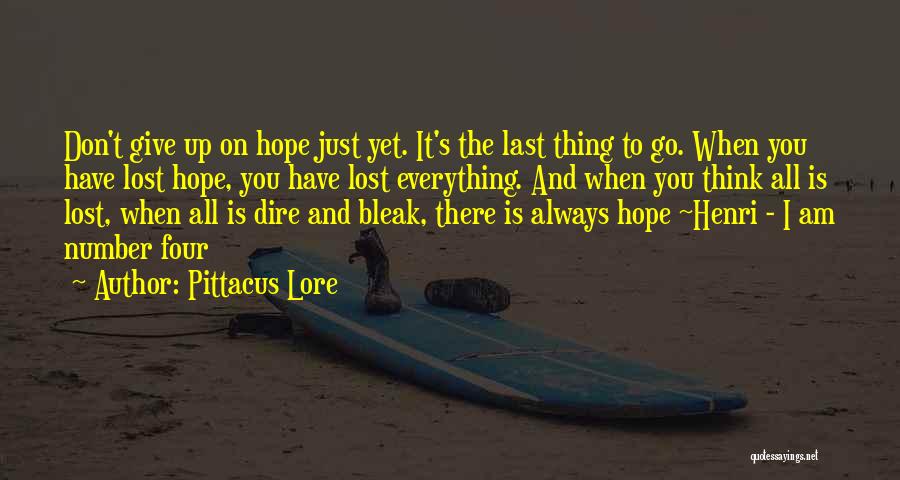 Pittacus Lore Quotes: Don't Give Up On Hope Just Yet. It's The Last Thing To Go. When You Have Lost Hope, You Have