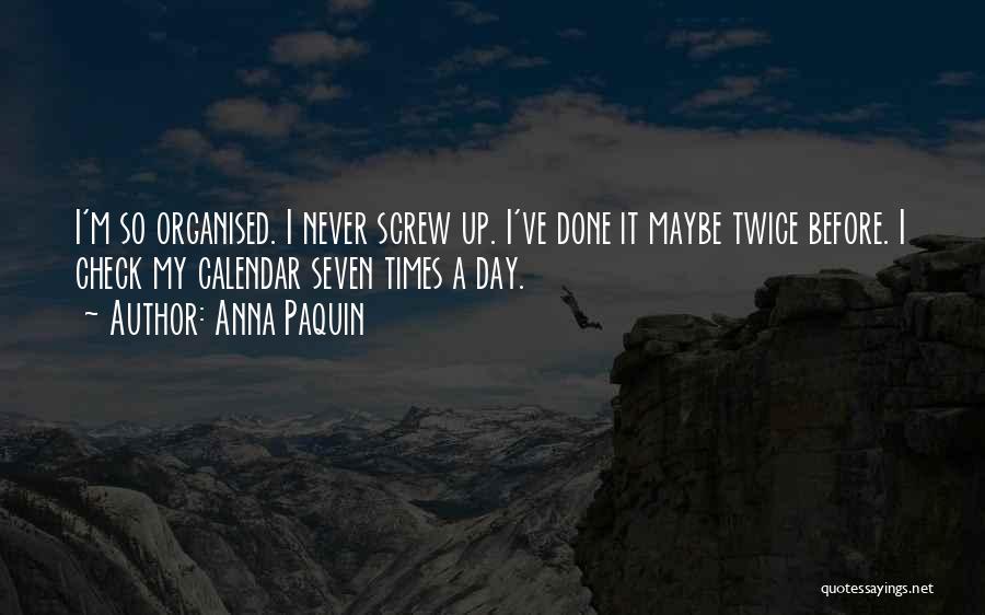 Anna Paquin Quotes: I'm So Organised. I Never Screw Up. I've Done It Maybe Twice Before. I Check My Calendar Seven Times A
