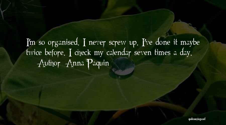 Anna Paquin Quotes: I'm So Organised. I Never Screw Up. I've Done It Maybe Twice Before. I Check My Calendar Seven Times A