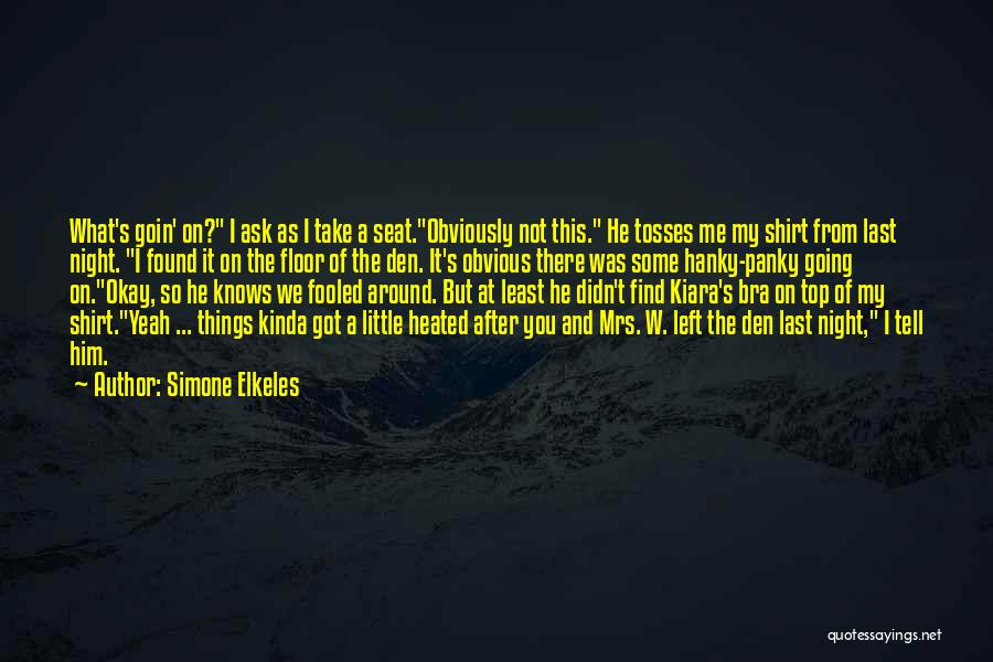Simone Elkeles Quotes: What's Goin' On? I Ask As I Take A Seat.obviously Not This. He Tosses Me My Shirt From Last Night.