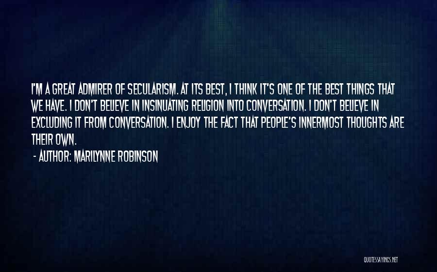 Marilynne Robinson Quotes: I'm A Great Admirer Of Secularism. At Its Best, I Think It's One Of The Best Things That We Have.