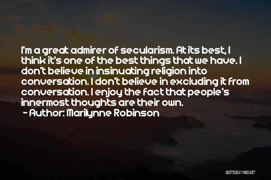 Marilynne Robinson Quotes: I'm A Great Admirer Of Secularism. At Its Best, I Think It's One Of The Best Things That We Have.