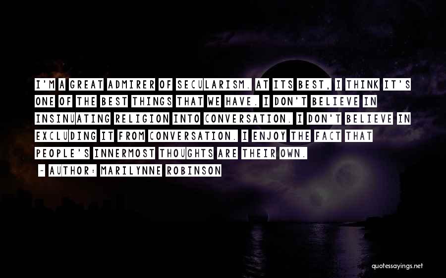 Marilynne Robinson Quotes: I'm A Great Admirer Of Secularism. At Its Best, I Think It's One Of The Best Things That We Have.