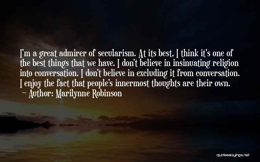 Marilynne Robinson Quotes: I'm A Great Admirer Of Secularism. At Its Best, I Think It's One Of The Best Things That We Have.