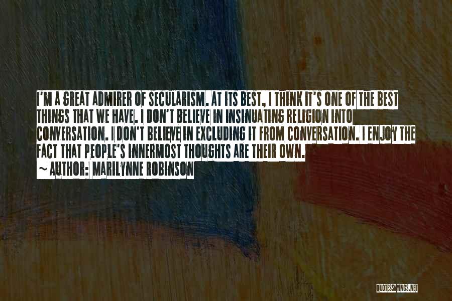 Marilynne Robinson Quotes: I'm A Great Admirer Of Secularism. At Its Best, I Think It's One Of The Best Things That We Have.