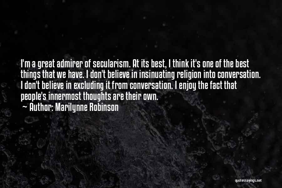 Marilynne Robinson Quotes: I'm A Great Admirer Of Secularism. At Its Best, I Think It's One Of The Best Things That We Have.