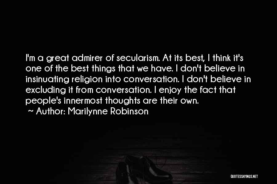 Marilynne Robinson Quotes: I'm A Great Admirer Of Secularism. At Its Best, I Think It's One Of The Best Things That We Have.