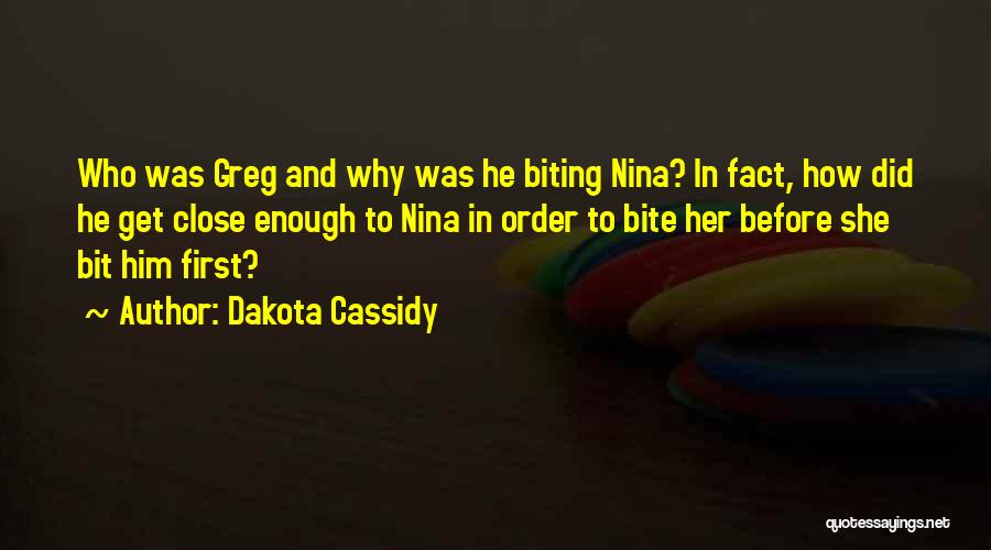 Dakota Cassidy Quotes: Who Was Greg And Why Was He Biting Nina? In Fact, How Did He Get Close Enough To Nina In