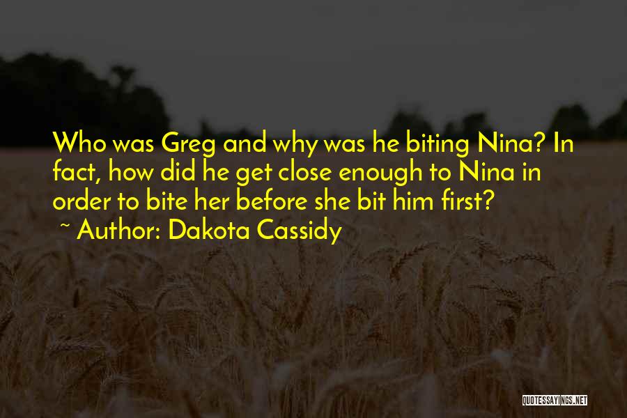Dakota Cassidy Quotes: Who Was Greg And Why Was He Biting Nina? In Fact, How Did He Get Close Enough To Nina In