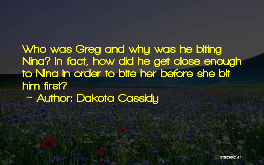 Dakota Cassidy Quotes: Who Was Greg And Why Was He Biting Nina? In Fact, How Did He Get Close Enough To Nina In