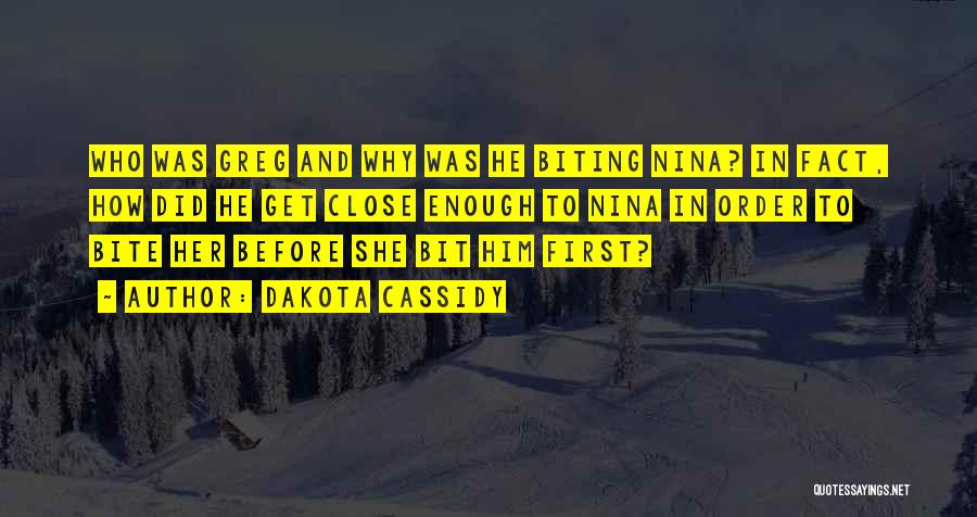 Dakota Cassidy Quotes: Who Was Greg And Why Was He Biting Nina? In Fact, How Did He Get Close Enough To Nina In