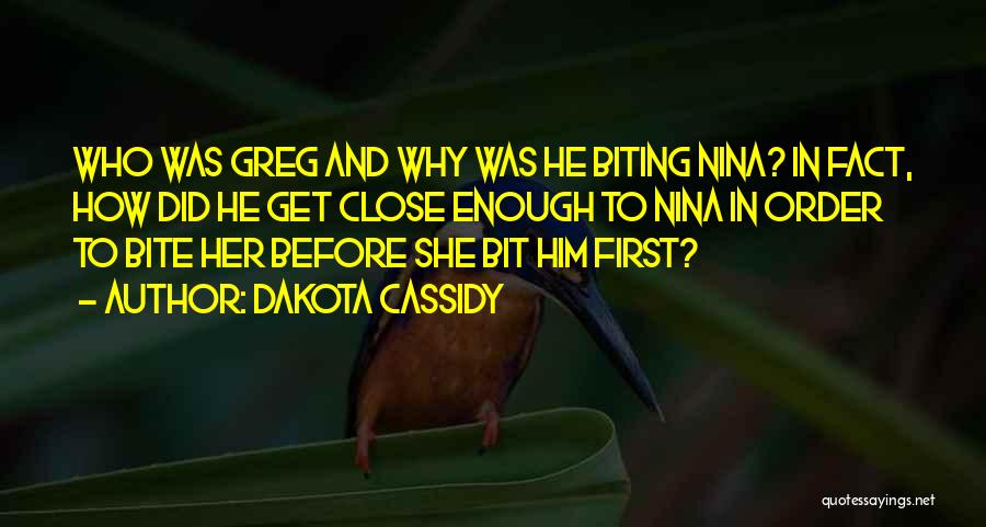 Dakota Cassidy Quotes: Who Was Greg And Why Was He Biting Nina? In Fact, How Did He Get Close Enough To Nina In