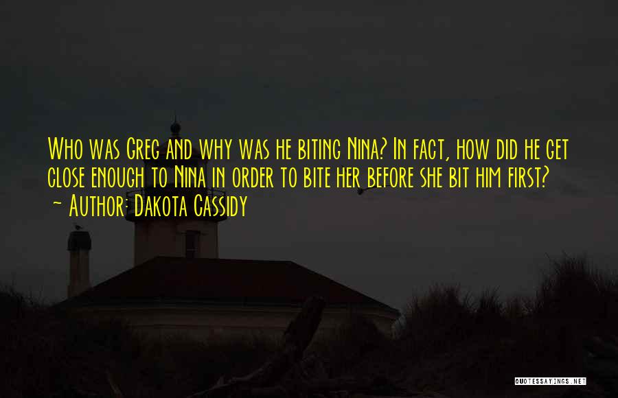 Dakota Cassidy Quotes: Who Was Greg And Why Was He Biting Nina? In Fact, How Did He Get Close Enough To Nina In