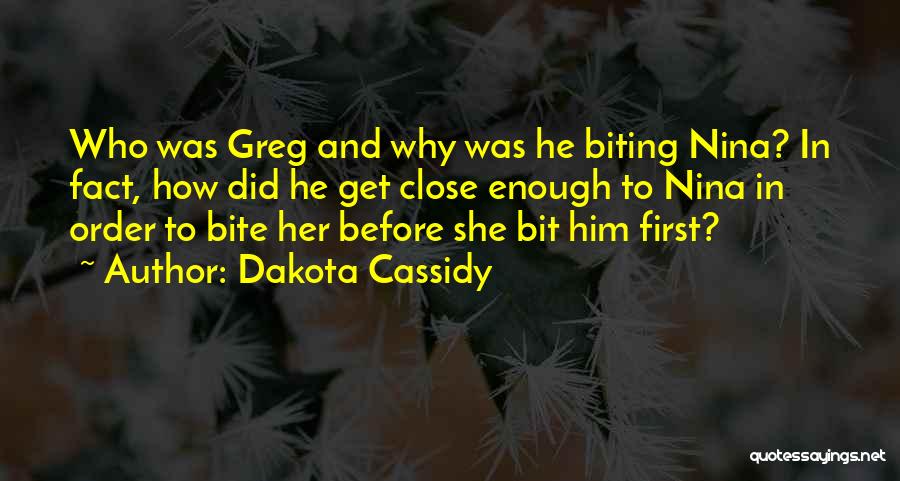 Dakota Cassidy Quotes: Who Was Greg And Why Was He Biting Nina? In Fact, How Did He Get Close Enough To Nina In