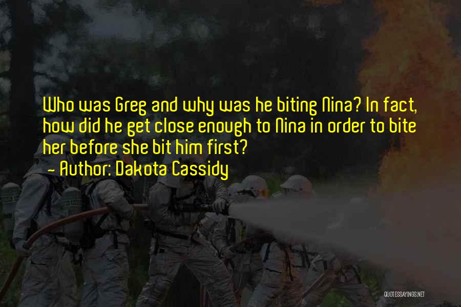 Dakota Cassidy Quotes: Who Was Greg And Why Was He Biting Nina? In Fact, How Did He Get Close Enough To Nina In