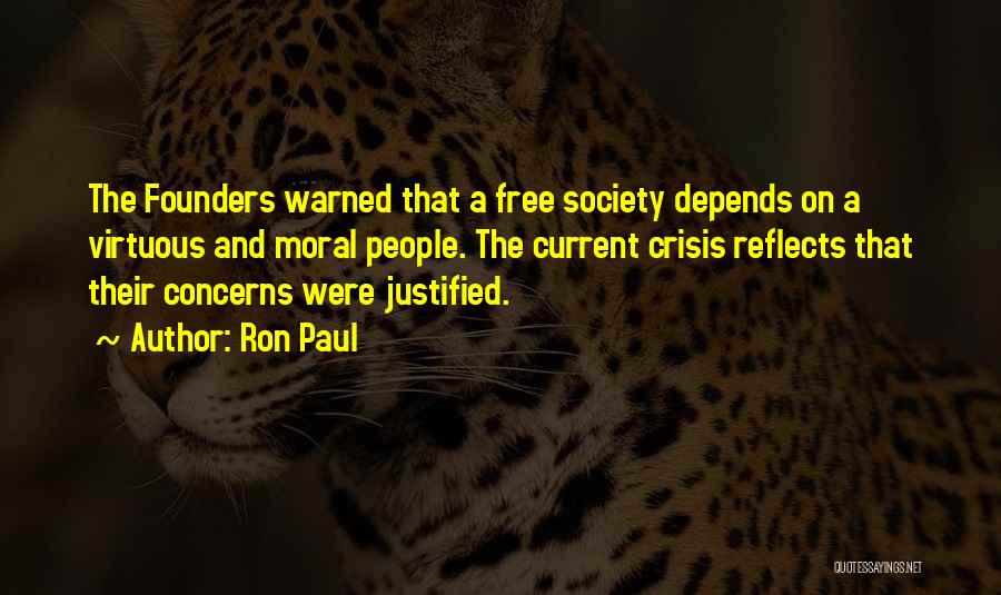 Ron Paul Quotes: The Founders Warned That A Free Society Depends On A Virtuous And Moral People. The Current Crisis Reflects That Their