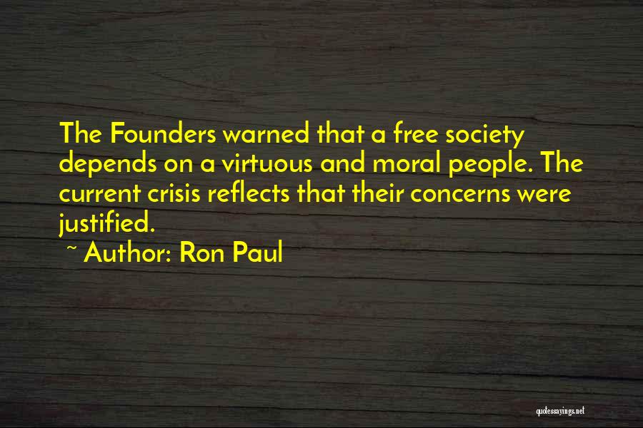 Ron Paul Quotes: The Founders Warned That A Free Society Depends On A Virtuous And Moral People. The Current Crisis Reflects That Their