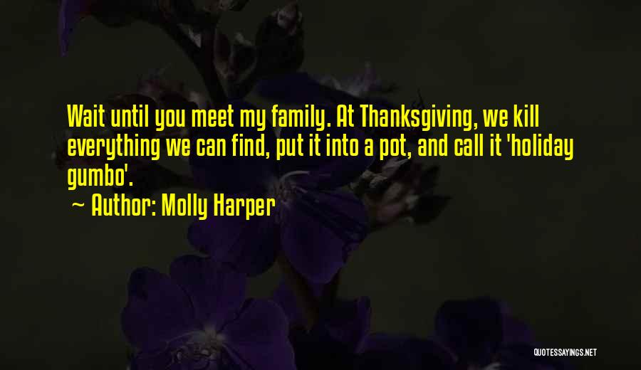 Molly Harper Quotes: Wait Until You Meet My Family. At Thanksgiving, We Kill Everything We Can Find, Put It Into A Pot, And