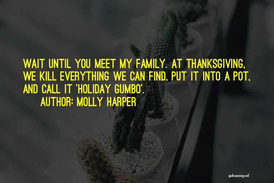 Molly Harper Quotes: Wait Until You Meet My Family. At Thanksgiving, We Kill Everything We Can Find, Put It Into A Pot, And