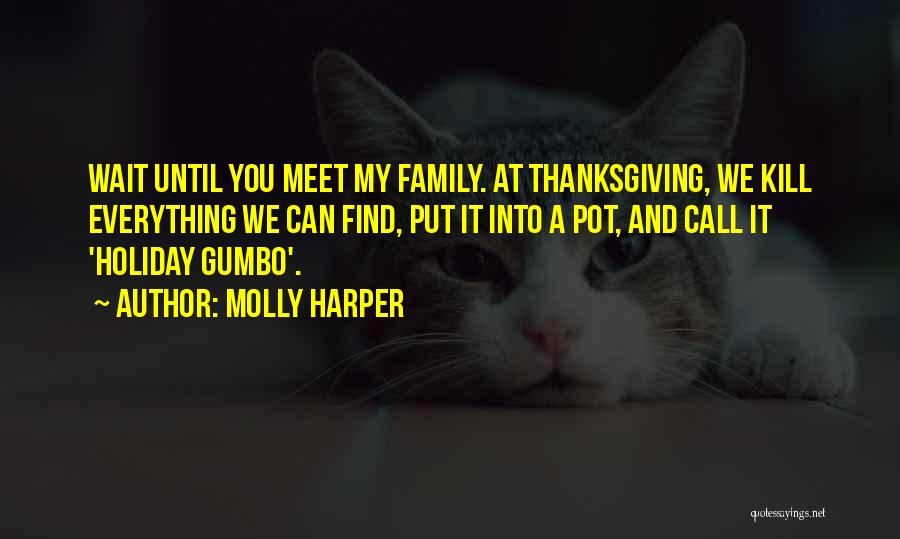 Molly Harper Quotes: Wait Until You Meet My Family. At Thanksgiving, We Kill Everything We Can Find, Put It Into A Pot, And