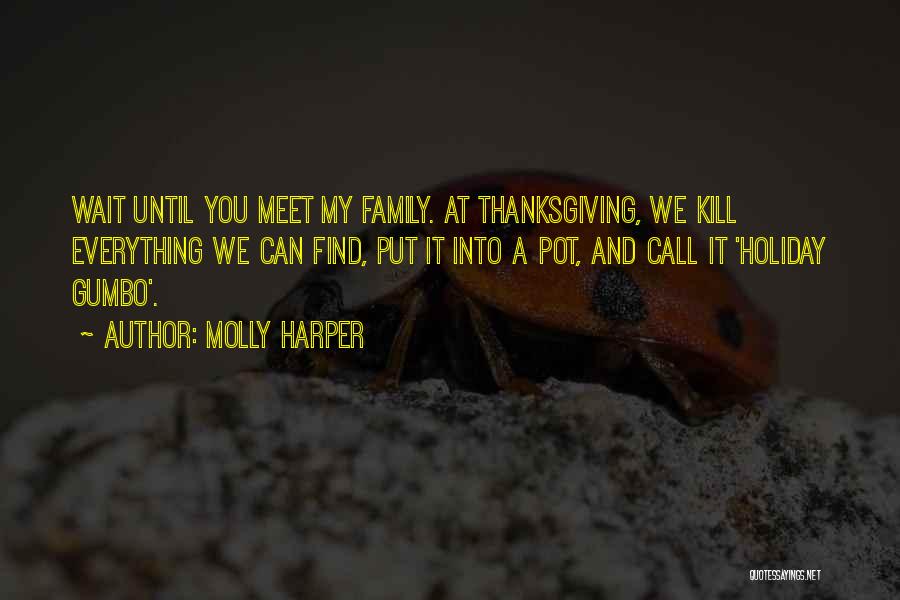 Molly Harper Quotes: Wait Until You Meet My Family. At Thanksgiving, We Kill Everything We Can Find, Put It Into A Pot, And