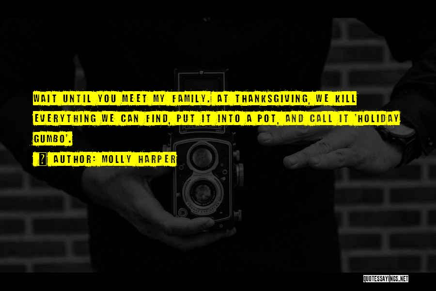 Molly Harper Quotes: Wait Until You Meet My Family. At Thanksgiving, We Kill Everything We Can Find, Put It Into A Pot, And