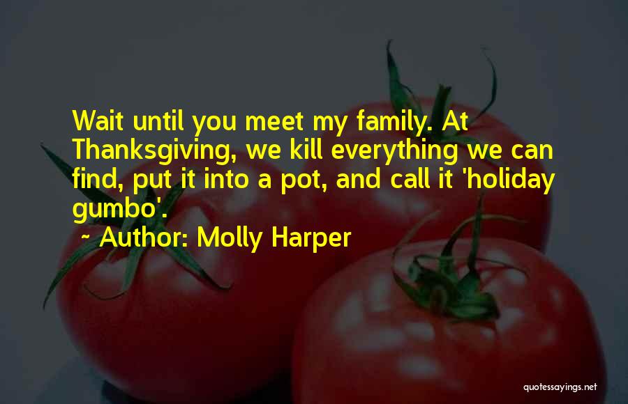 Molly Harper Quotes: Wait Until You Meet My Family. At Thanksgiving, We Kill Everything We Can Find, Put It Into A Pot, And