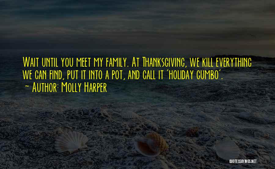 Molly Harper Quotes: Wait Until You Meet My Family. At Thanksgiving, We Kill Everything We Can Find, Put It Into A Pot, And