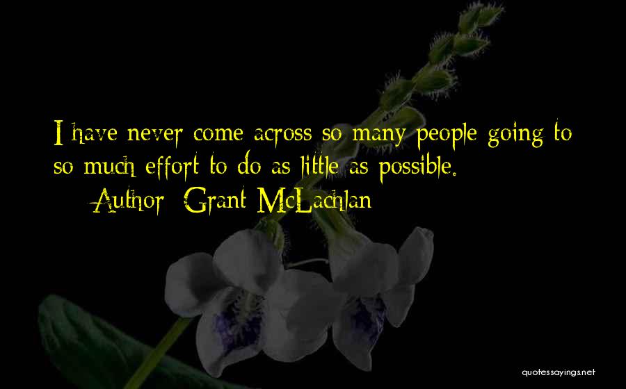 Grant McLachlan Quotes: I Have Never Come Across So Many People Going To So Much Effort To Do As Little As Possible.