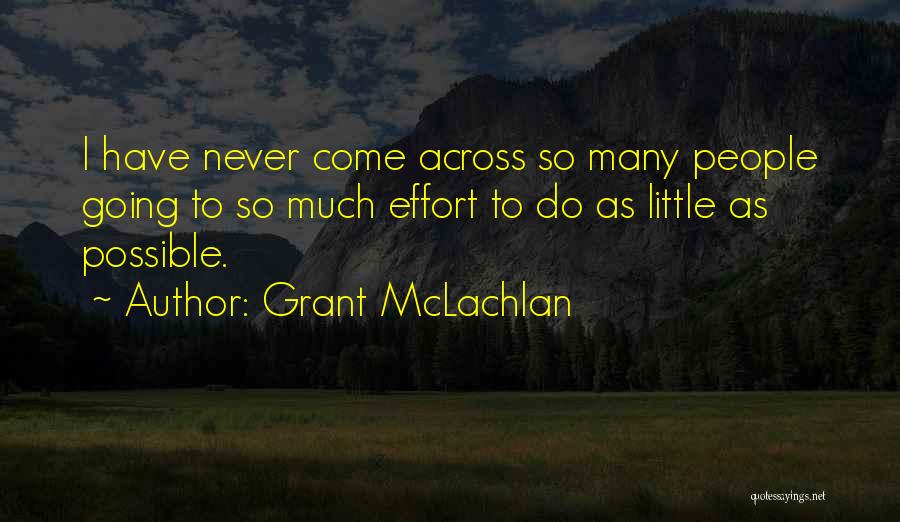 Grant McLachlan Quotes: I Have Never Come Across So Many People Going To So Much Effort To Do As Little As Possible.