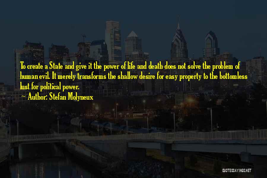 Stefan Molyneux Quotes: To Create A State And Give It The Power Of Life And Death Does Not Solve The Problem Of Human