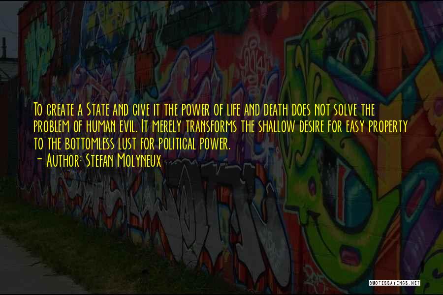 Stefan Molyneux Quotes: To Create A State And Give It The Power Of Life And Death Does Not Solve The Problem Of Human