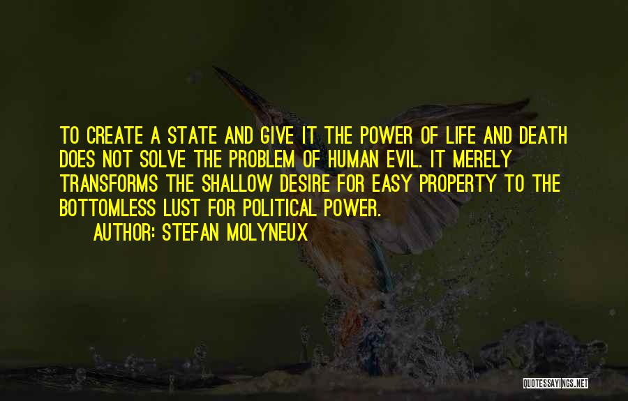 Stefan Molyneux Quotes: To Create A State And Give It The Power Of Life And Death Does Not Solve The Problem Of Human