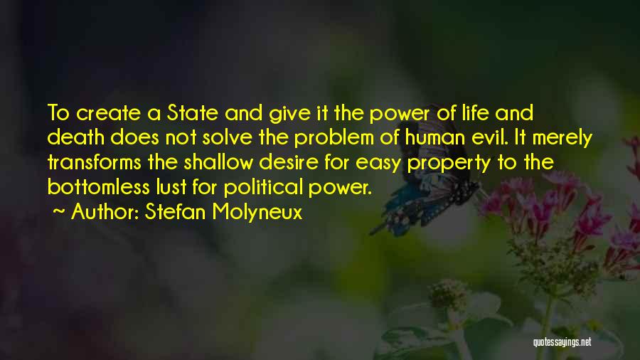 Stefan Molyneux Quotes: To Create A State And Give It The Power Of Life And Death Does Not Solve The Problem Of Human